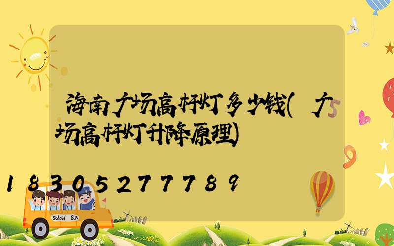 海南广场高杆灯多少钱(广场高杆灯升降原理)