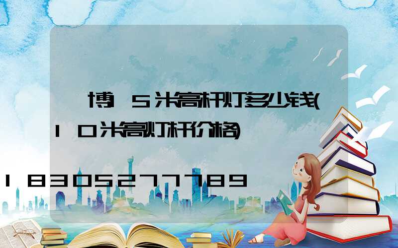 淄博15米高杆灯多少钱(10米高灯杆价格)