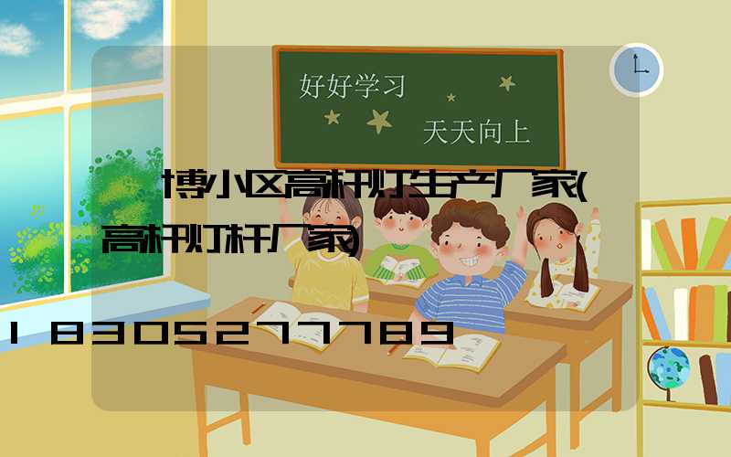 淄博小区高杆灯生产厂家(高杆灯杆厂家)