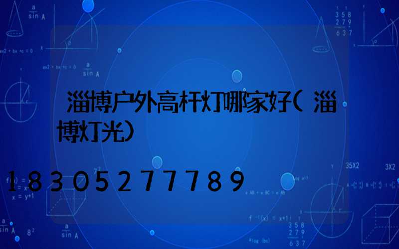 淄博户外高杆灯哪家好(淄博灯光)