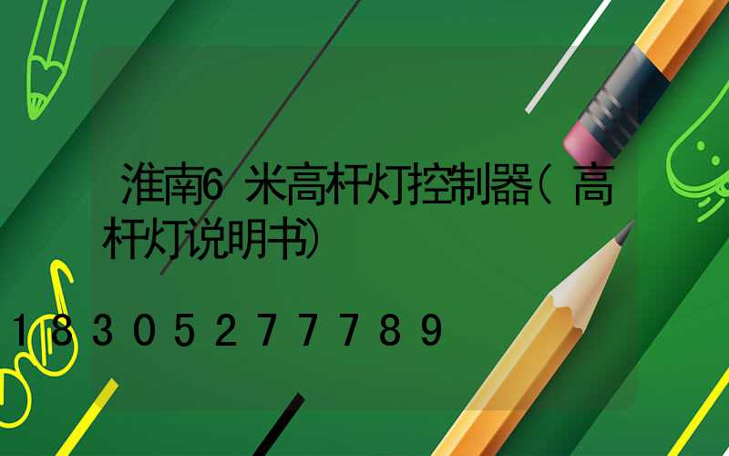 淮南6米高杆灯控制器(高杆灯说明书)