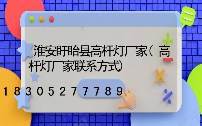 淮安盱眙县高杆灯厂家(高杆灯厂家联系方式)