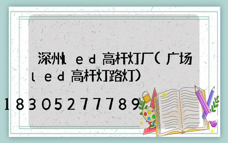 深州led高杆灯厂(广场led高杆灯路灯)