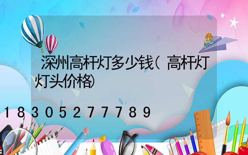 深州高杆灯多少钱(高杆灯灯头价格)
