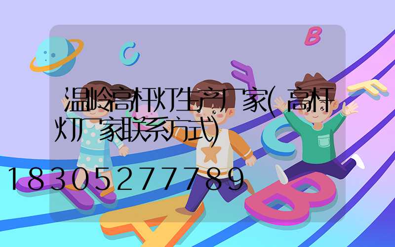 温岭高杆灯生产厂家(高杆灯厂家联系方式)