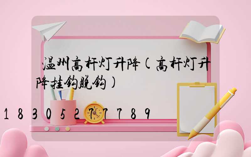 温州高杆灯升降(高杆灯升降挂钩脱钩)