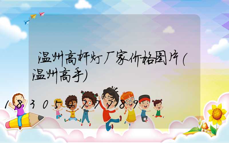 温州高杆灯厂家价格图片(温州高手)