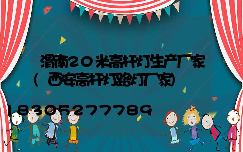 渭南20米高杆灯生产厂家(西安高杆灯路灯厂家)