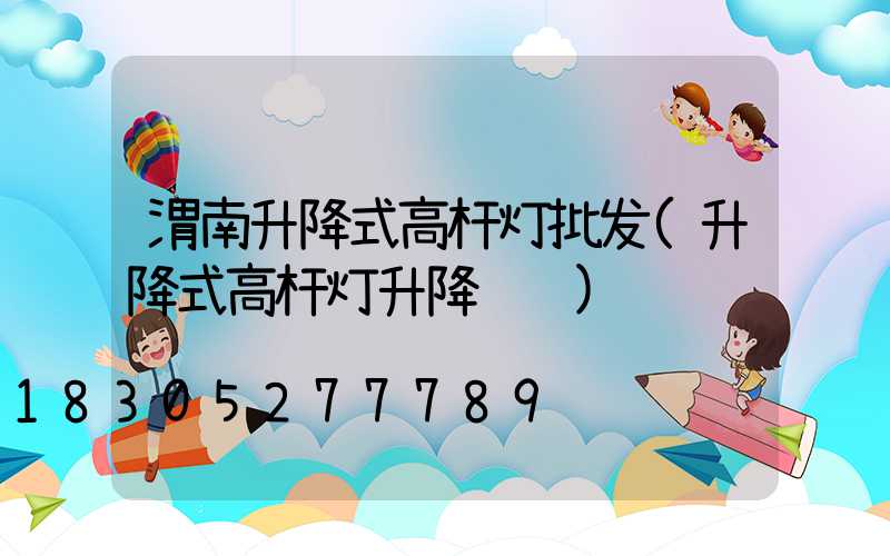 渭南升降式高杆灯批发(升降式高杆灯升降视频)