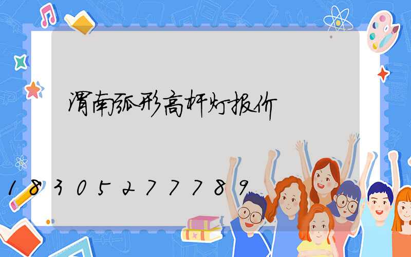 渭南弧形高杆灯报价