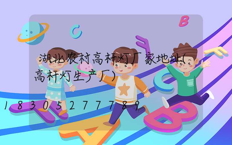 湖北农村高杆灯厂家地址(高杆灯生产厂)