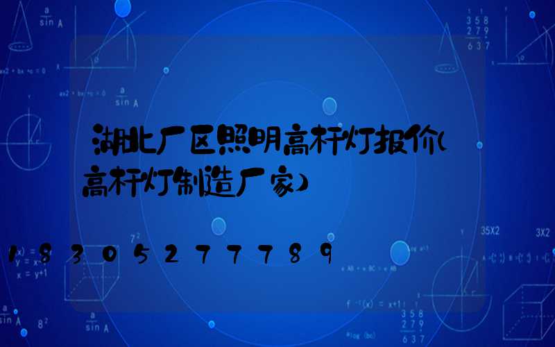 湖北厂区照明高杆灯报价(高杆灯制造厂家)