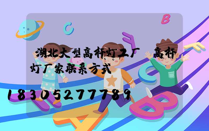 湖北大型高杆灯工厂(高杆灯厂家联系方式)