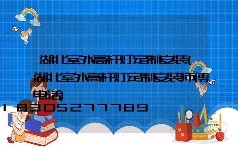 湖北室外高杆灯定制安装(湖北室外高杆灯定制安装师傅电话)