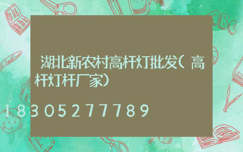 湖北新农村高杆灯批发(高杆灯杆厂家)