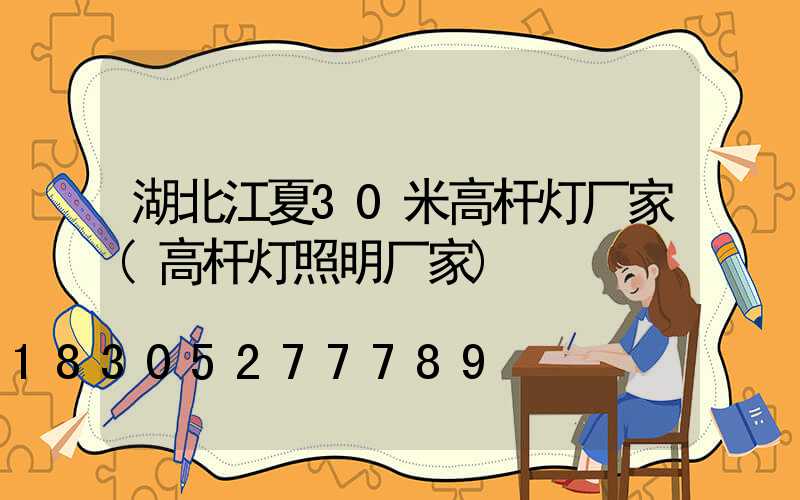 湖北江夏30米高杆灯厂家(高杆灯照明厂家)