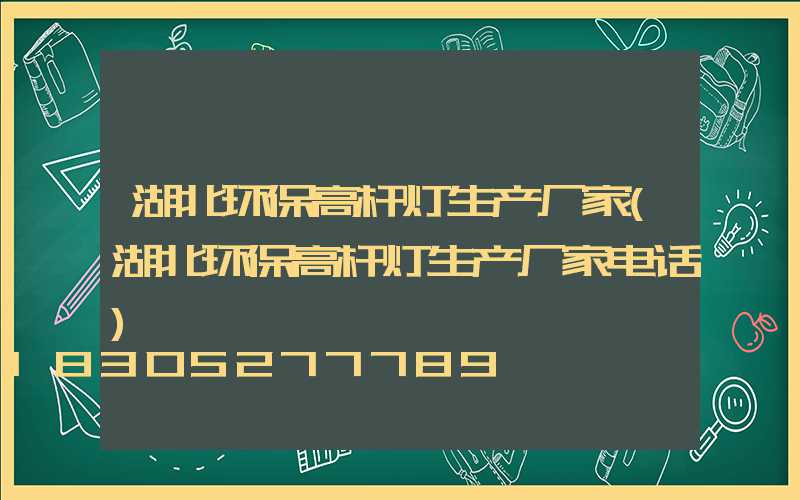 湖北环保高杆灯生产厂家(湖北环保高杆灯生产厂家电话)