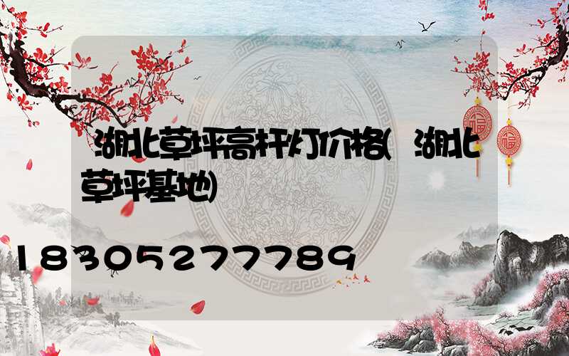 湖北草坪高杆灯价格(湖北草坪基地)