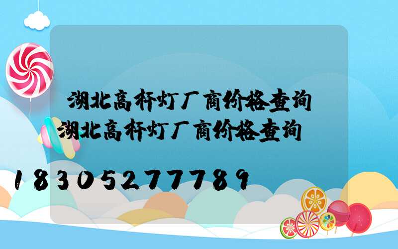 湖北高杆灯厂商价格查询(湖北高杆灯厂商价格查询)