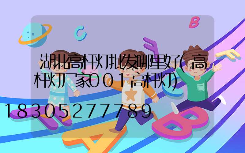 湖北高杆灯批发哪里好(高杆灯厂家001高杆灯)