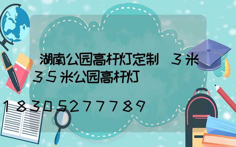 湖南公园高杆灯定制(3米35米公园高杆灯)