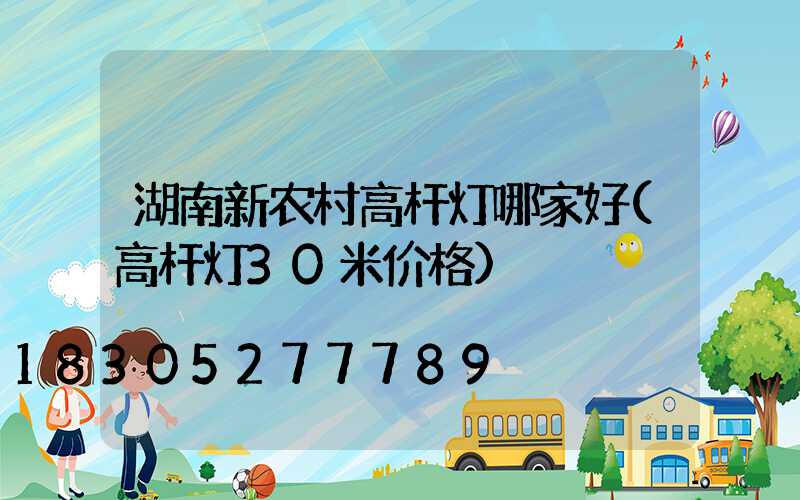 湖南新农村高杆灯哪家好(高杆灯30米价格)