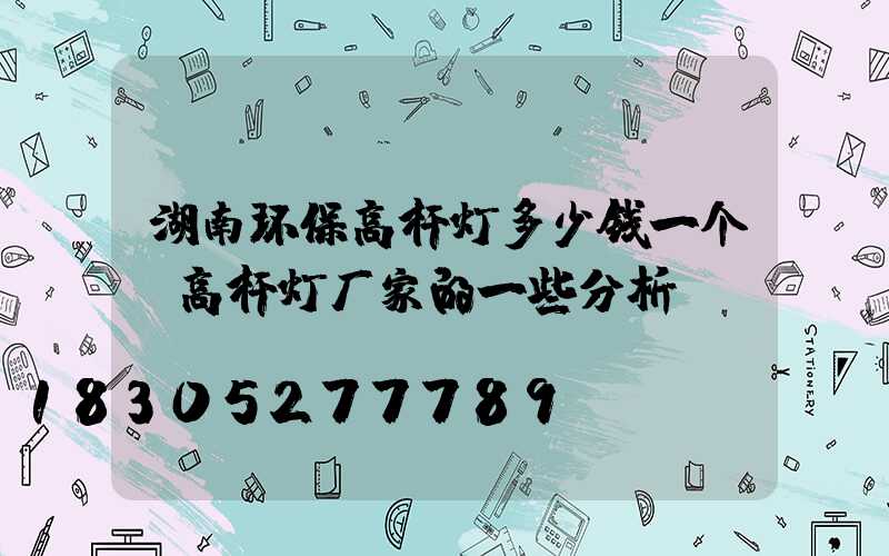 湖南环保高杆灯多少钱一个(高杆灯厂家的一些分析)