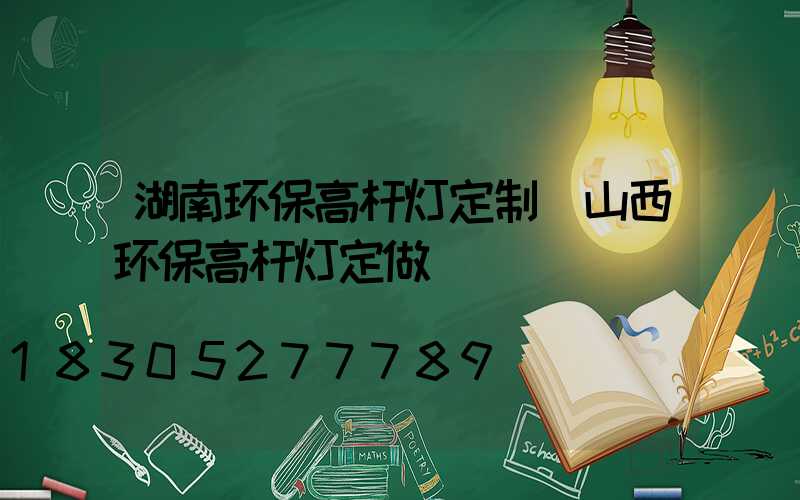 湖南环保高杆灯定制(山西环保高杆灯定做)
