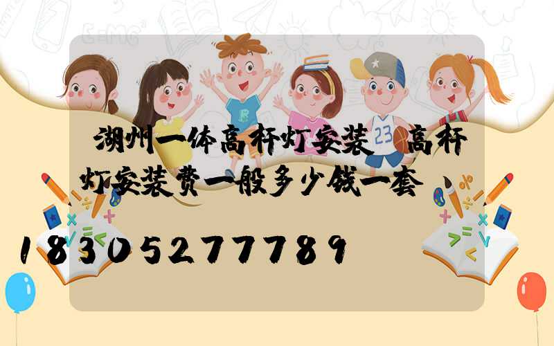 湖州一体高杆灯安装(高杆灯安装费一般多少钱一套)