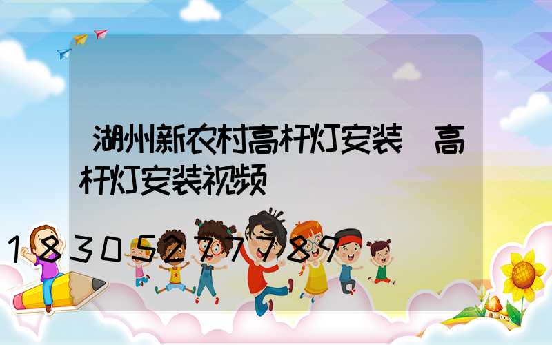 湖州新农村高杆灯安装(高杆灯安装视频)