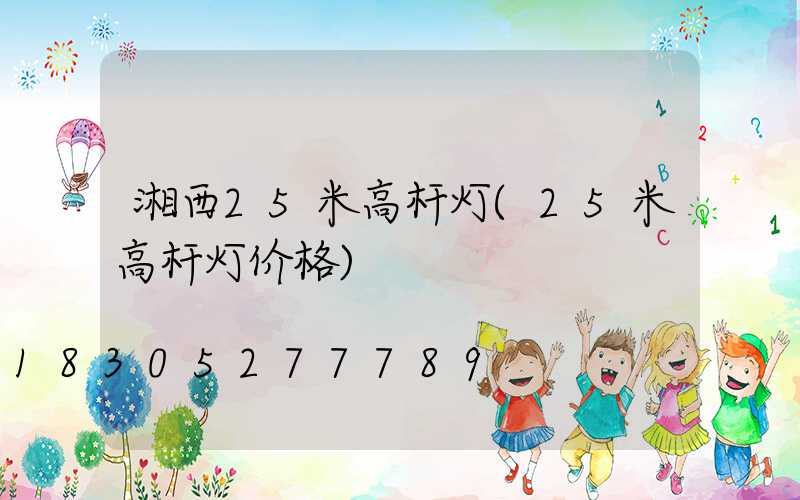 湘西25米高杆灯(25米高杆灯价格)