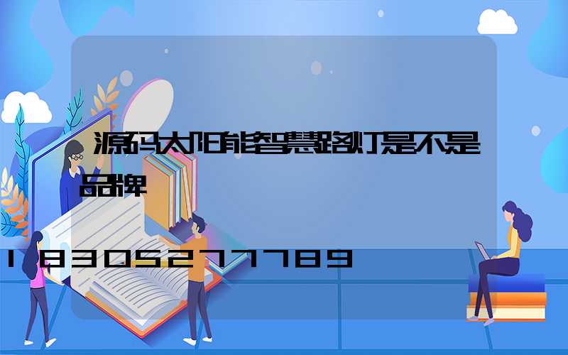 源码太阳能智慧路灯是不是品牌