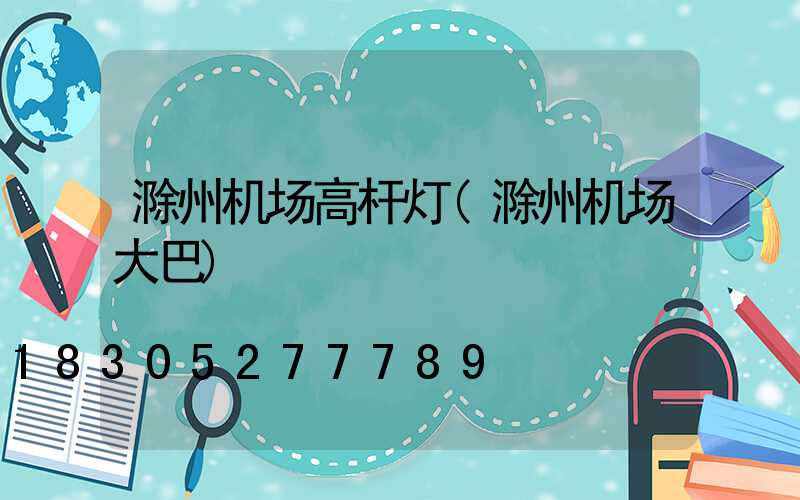 滁州机场高杆灯(滁州机场大巴)