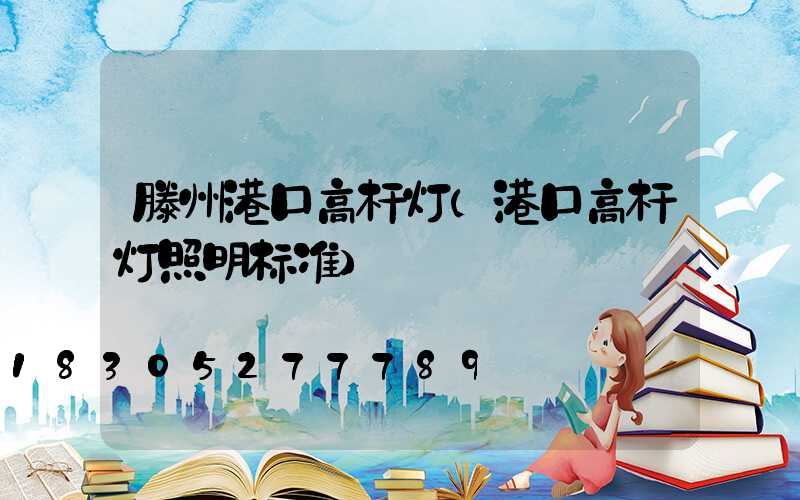 滕州港口高杆灯(港口高杆灯照明标准)