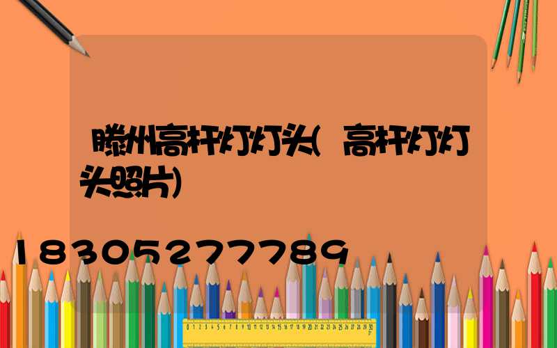 滕州高杆灯灯头(高杆灯灯头照片)