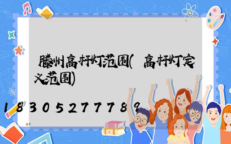 滕州高杆灯范围(高杆灯定义范围)