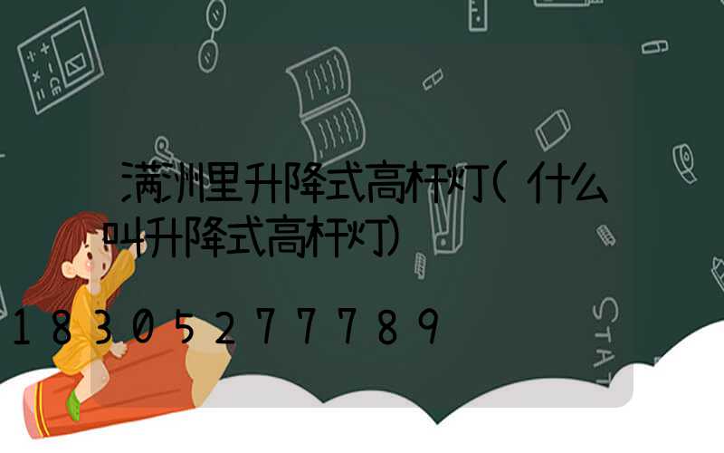 满洲里升降式高杆灯(什么叫升降式高杆灯)