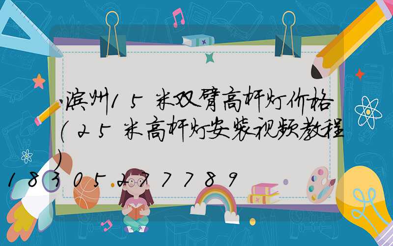 滨州15米双臂高杆灯价格(25米高杆灯安装视频教程)