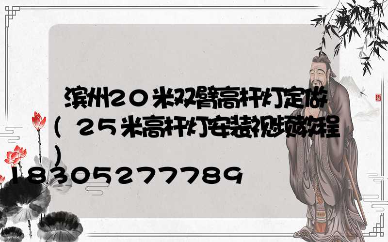 滨州20米双臂高杆灯定做(25米高杆灯安装视频教程)