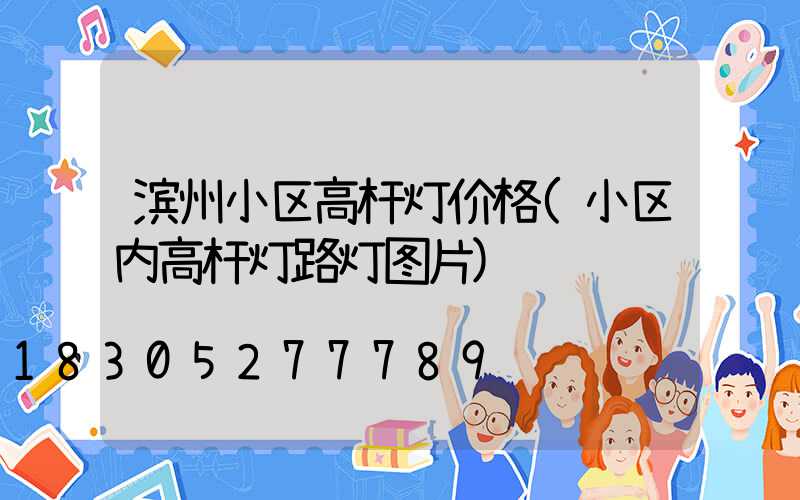 滨州小区高杆灯价格(小区内高杆灯路灯图片)