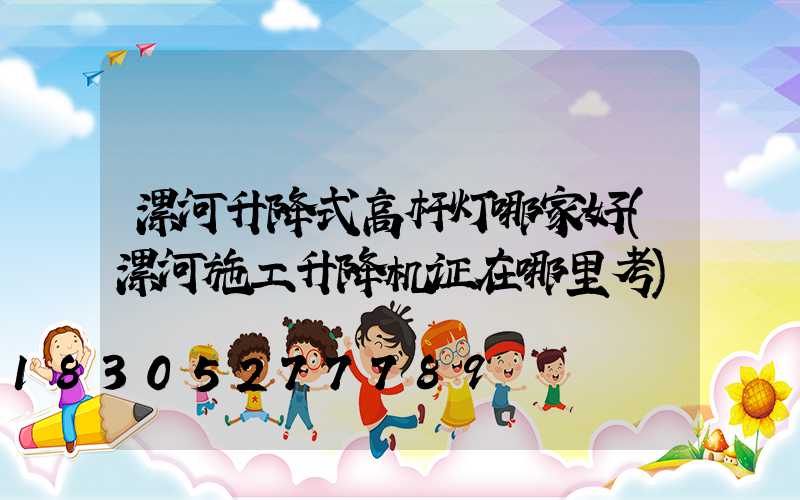 漯河升降式高杆灯哪家好(漯河施工升降机证在哪里考)