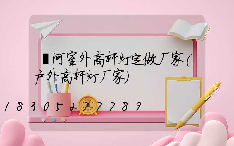 漯河室外高杆灯定做厂家(户外高杆灯厂家)