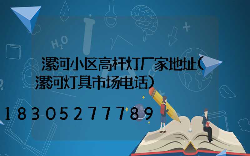 漯河小区高杆灯厂家地址(漯河灯具市场电话)