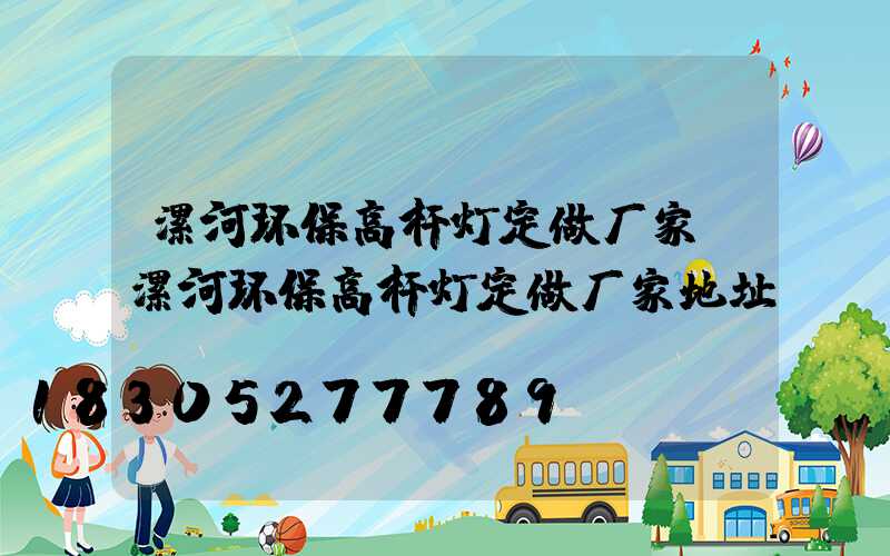 漯河环保高杆灯定做厂家(漯河环保高杆灯定做厂家地址)