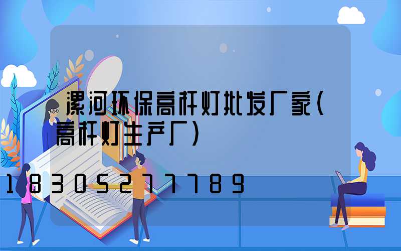 漯河环保高杆灯批发厂家(高杆灯生产厂)