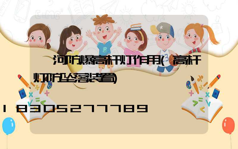 漯河防爆高杆灯作用(高杆灯防坠落装置)