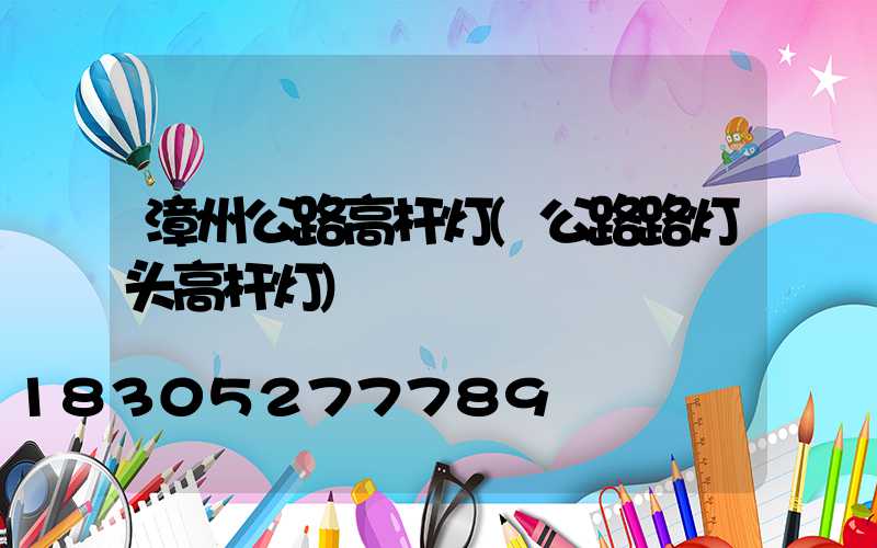 漳州公路高杆灯(公路路灯头高杆灯)