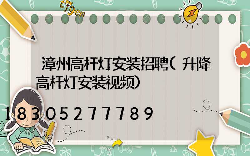 漳州高杆灯安装招聘(升降高杆灯安装视频)