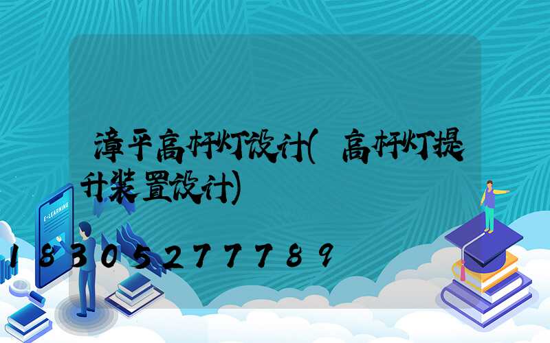 漳平高杆灯设计(高杆灯提升装置设计)