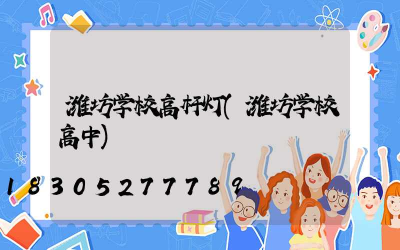 潍坊学校高杆灯(潍坊学校高中)